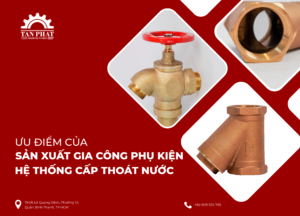 ƯU ĐIỂM CỦA SẢN XUẤT GIA CÔNG PHỤ KIỆN HỆ THỐNG CẤP THOÁT NƯỚC